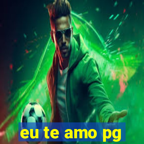 eu te amo pg